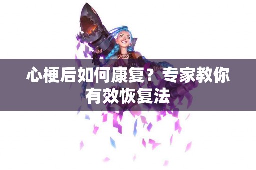 心梗后如何康复？专家教你有效恢复法