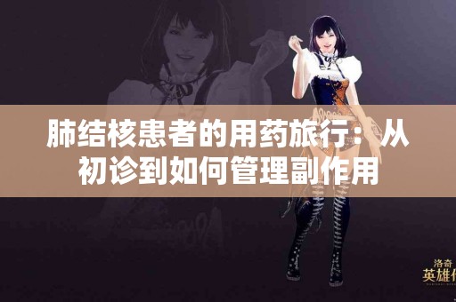 肺结核患者的用药旅行：从初诊到如何管理副作用