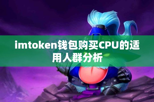 imtoken钱包购买CPU的适用人群分析