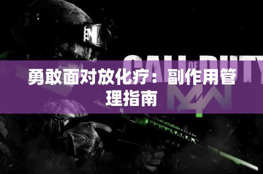 勇敢面对放化疗：副作用管理指南