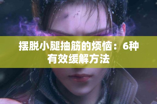 摆脱小腿抽筋的烦恼：6种有效缓解方法