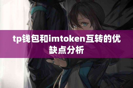 tp钱包和imtoken互转的优缺点分析