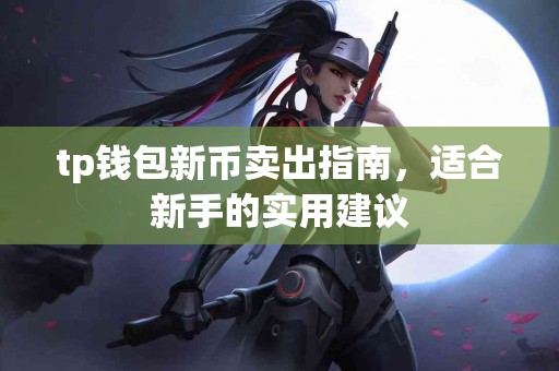 tp钱包新币卖出指南，适合新手的实用建议